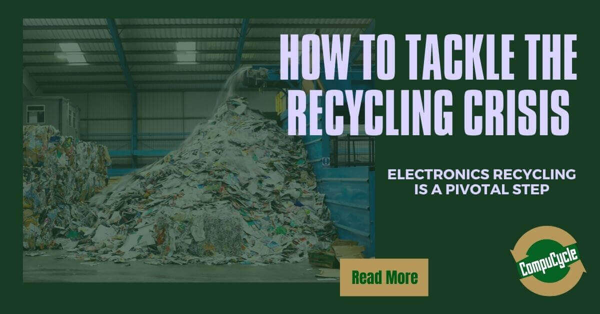 Tackling the Recycling Crisis: Electronics Recycling is a Pivotal Step